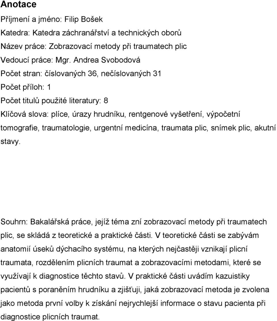 traumatologie, urgentní medicína, traumata plic, snímek plic, akutní stavy. Souhrn: Bakalářská práce, jejíţ téma zní zobrazovací metody při traumatech plic, se skládá z teoretické a praktické části.