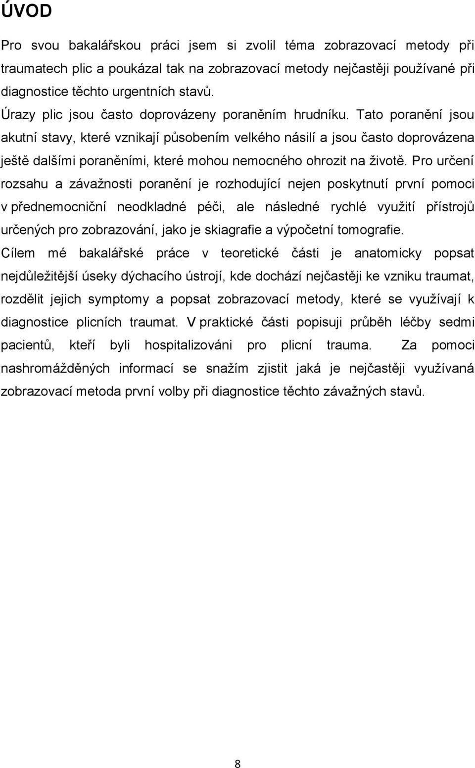 Tato poranění jsou akutní stavy, které vznikají působením velkého násilí a jsou často doprovázena ještě dalšími poraněními, které mohou nemocného ohrozit na ţivotě.