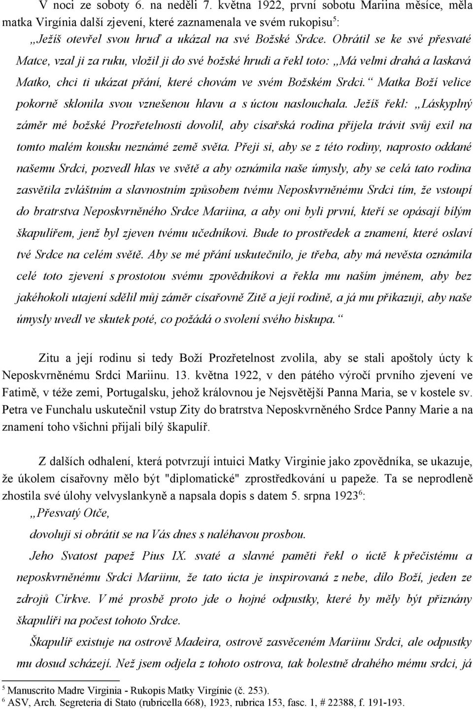 Obrátil se ke své přesvaté Matce, vzal ji za ruku, vložil ji do své božské hrudi a řekl toto: Má velmi drahá a laskavá Matko, chci ti ukázat přání, které chovám ve svém Božském Srdci.