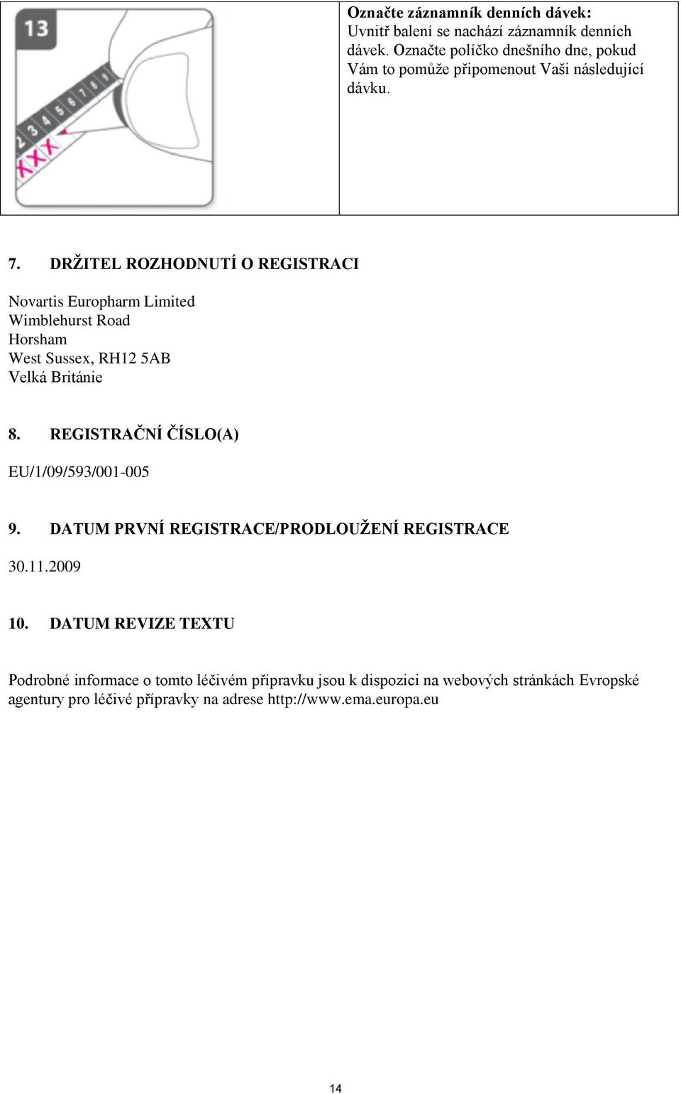 DRŽITEL ROZHODNUTÍ O REGISTRACI Novartis Europharm Limited Wimblehurst Road Horsham West Sussex, RH12 5AB Velká Británie 8.