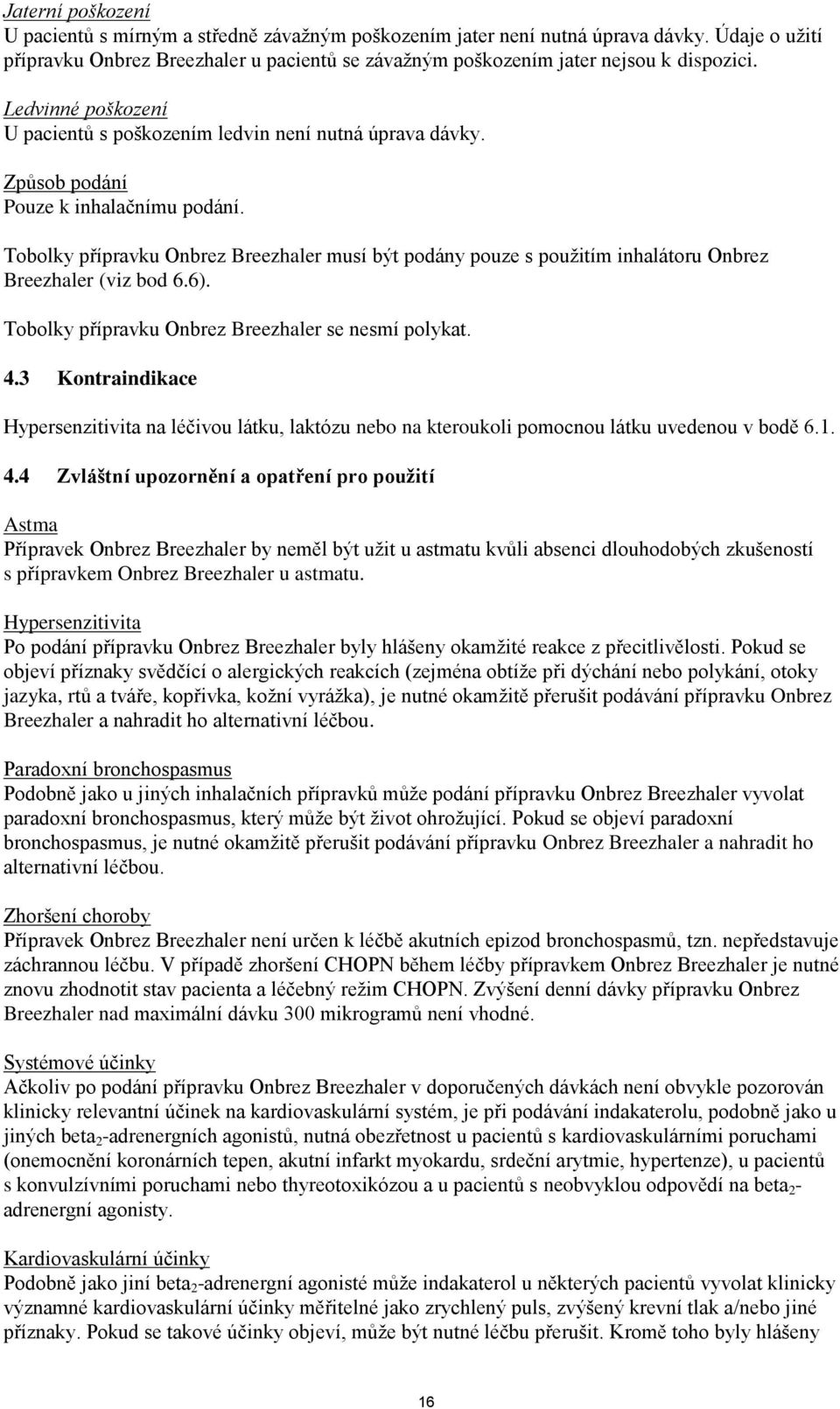 Tobolky přípravku Onbrez Breezhaler musí být podány pouze s použitím inhalátoru Onbrez Breezhaler (viz bod 6.6). Tobolky přípravku Onbrez Breezhaler se nesmí polykat. 4.