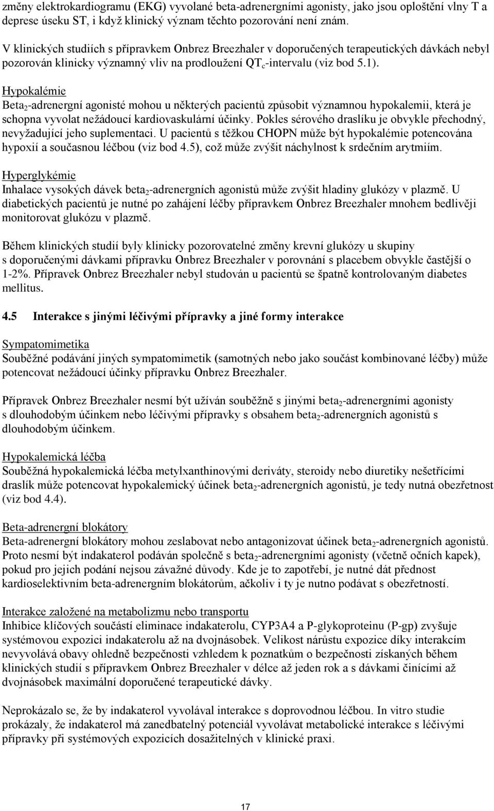 Hypokalémie Beta 2 -adrenergní agonisté mohou u některých pacientů způsobit významnou hypokalemii, která je schopna vyvolat nežádoucí kardiovaskulární účinky.