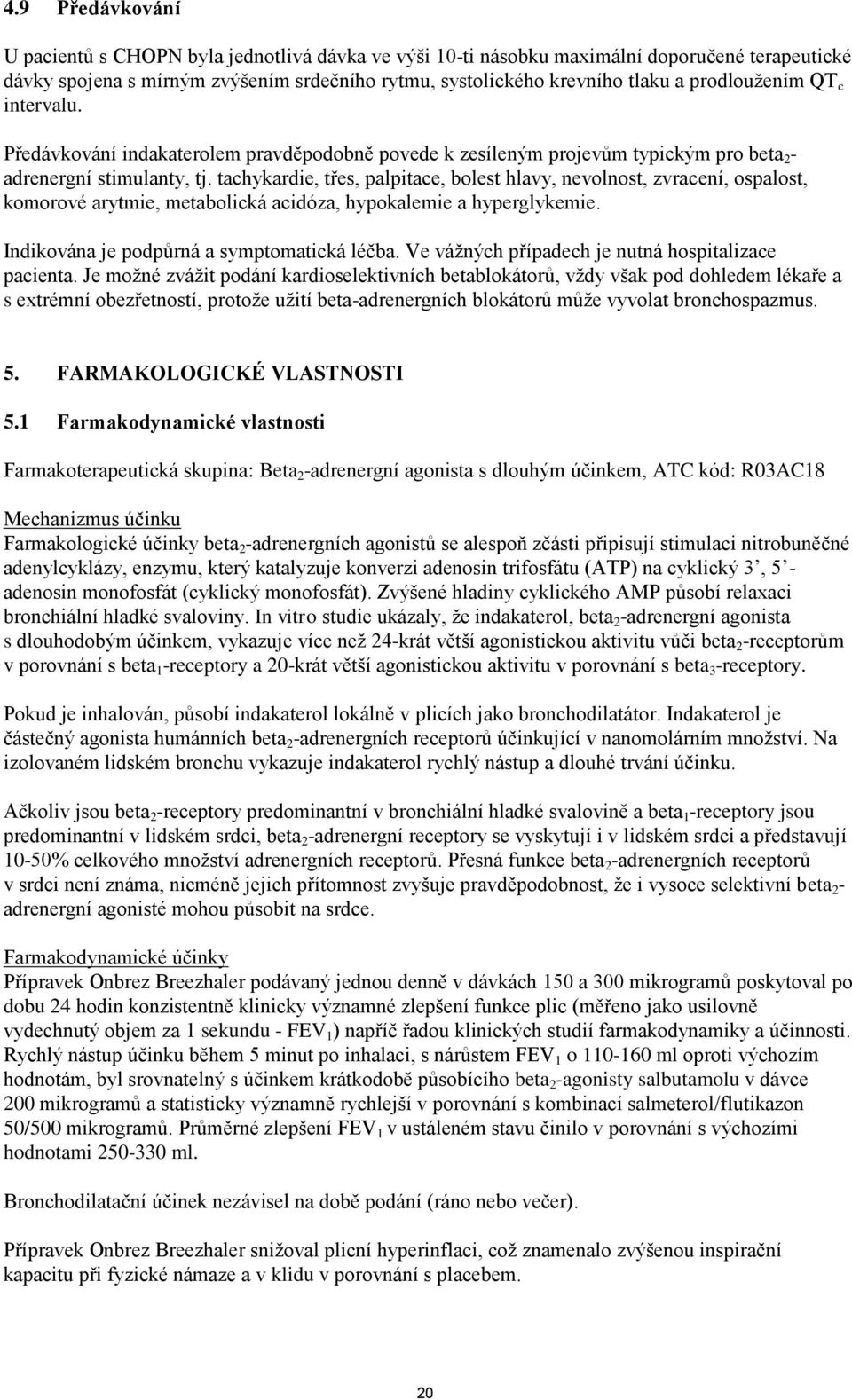 tachykardie, třes, palpitace, bolest hlavy, nevolnost, zvracení, ospalost, komorové arytmie, metabolická acidóza, hypokalemie a hyperglykemie. Indikována je podpůrná a symptomatická léčba.