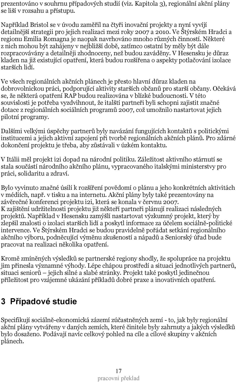 Ve Štýrském Hradci a regionu Emilia Romagna je naopak navrhováno mnoho různých činností.