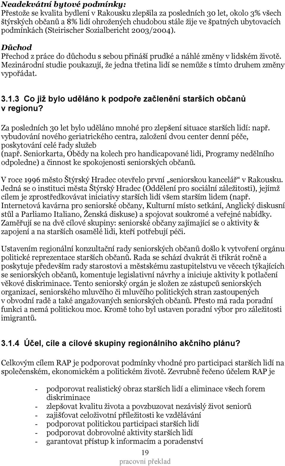 Mezinárodní studie poukazují, že jedna třetina lidí se nemůže s tímto druhem změny vypořádat. 3.1.3 Co již bylo uděláno k podpoře začlenění starších občanů v regionu?