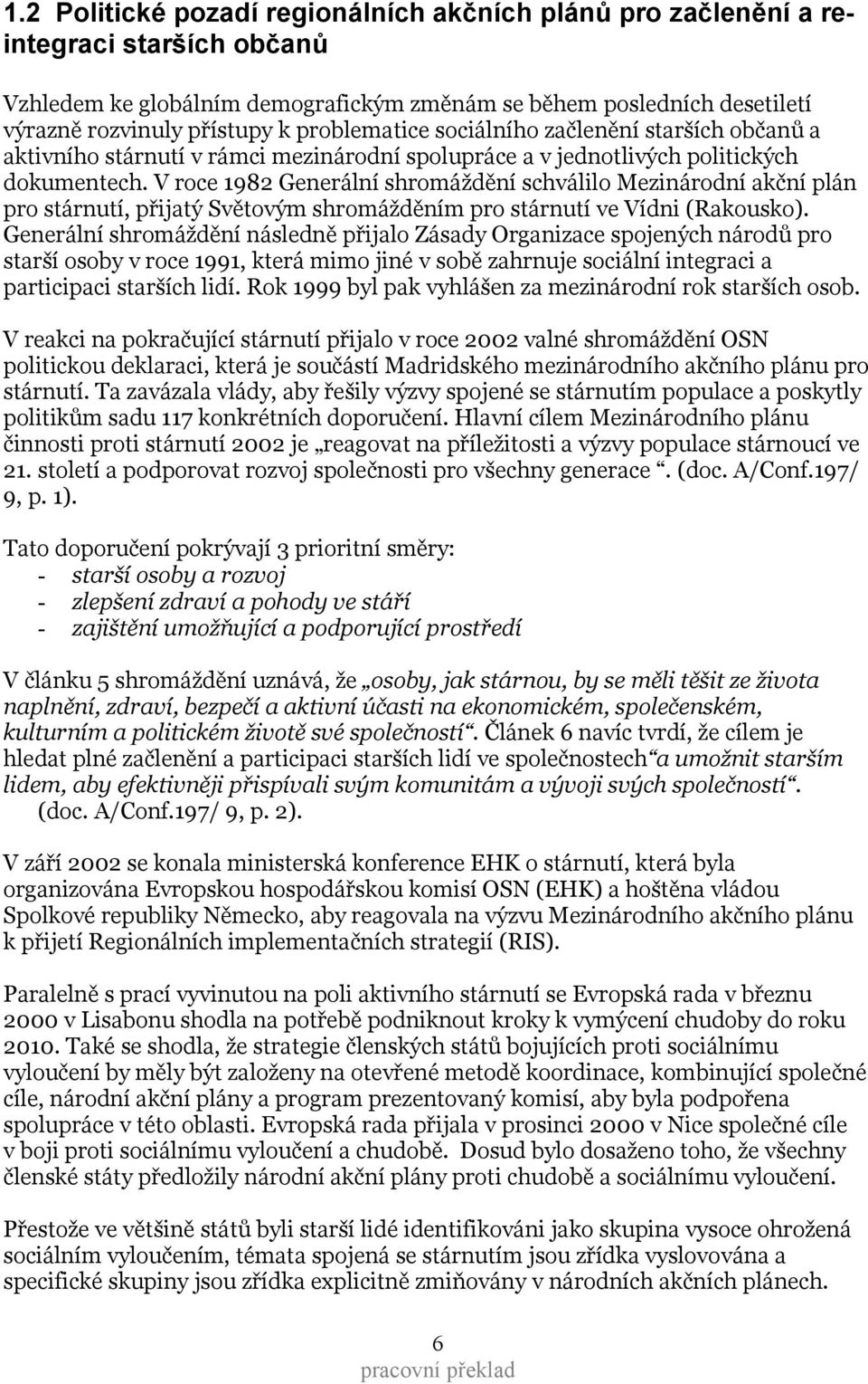 V roce 1982 Generální shromáždění schválilo Mezinárodní akční plán pro stárnutí, přijatý Světovým shromážděním pro stárnutí ve Vídni (Rakousko).