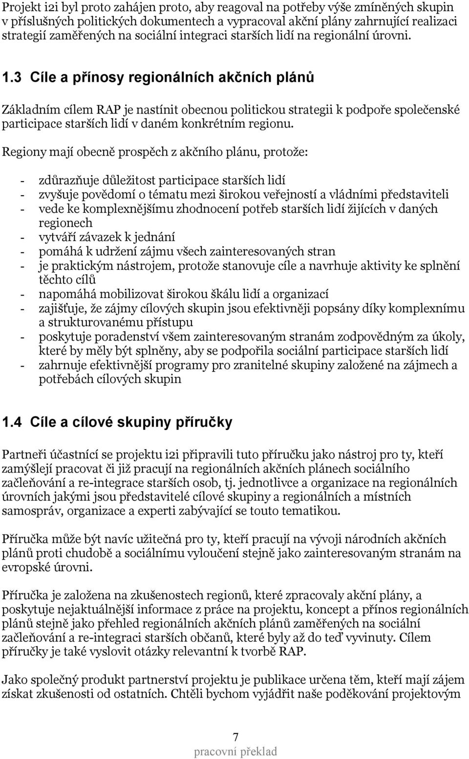 3 Cíle a přínosy regionálních akčních plánů Základním cílem RAP je nastínit obecnou politickou strategii k podpoře společenské participace starších lidí v daném konkrétním regionu.