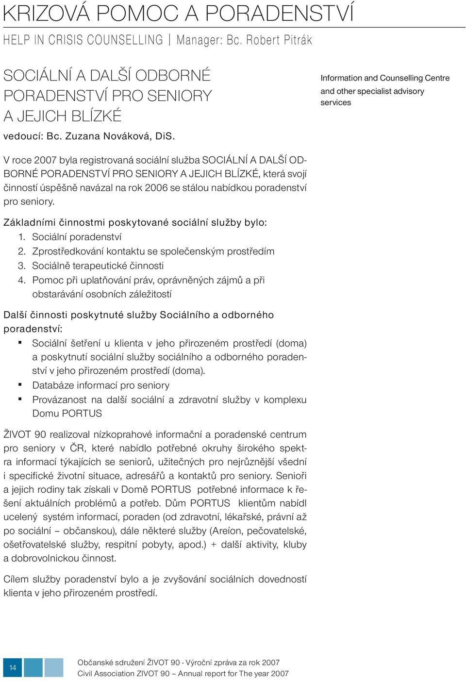 činností úspěšně navázal na rok 2006 se stálou nabídkou poradenství pro seniory. Základními činnostmi poskytované sociální služby bylo: 1. Sociální poradenství 2.
