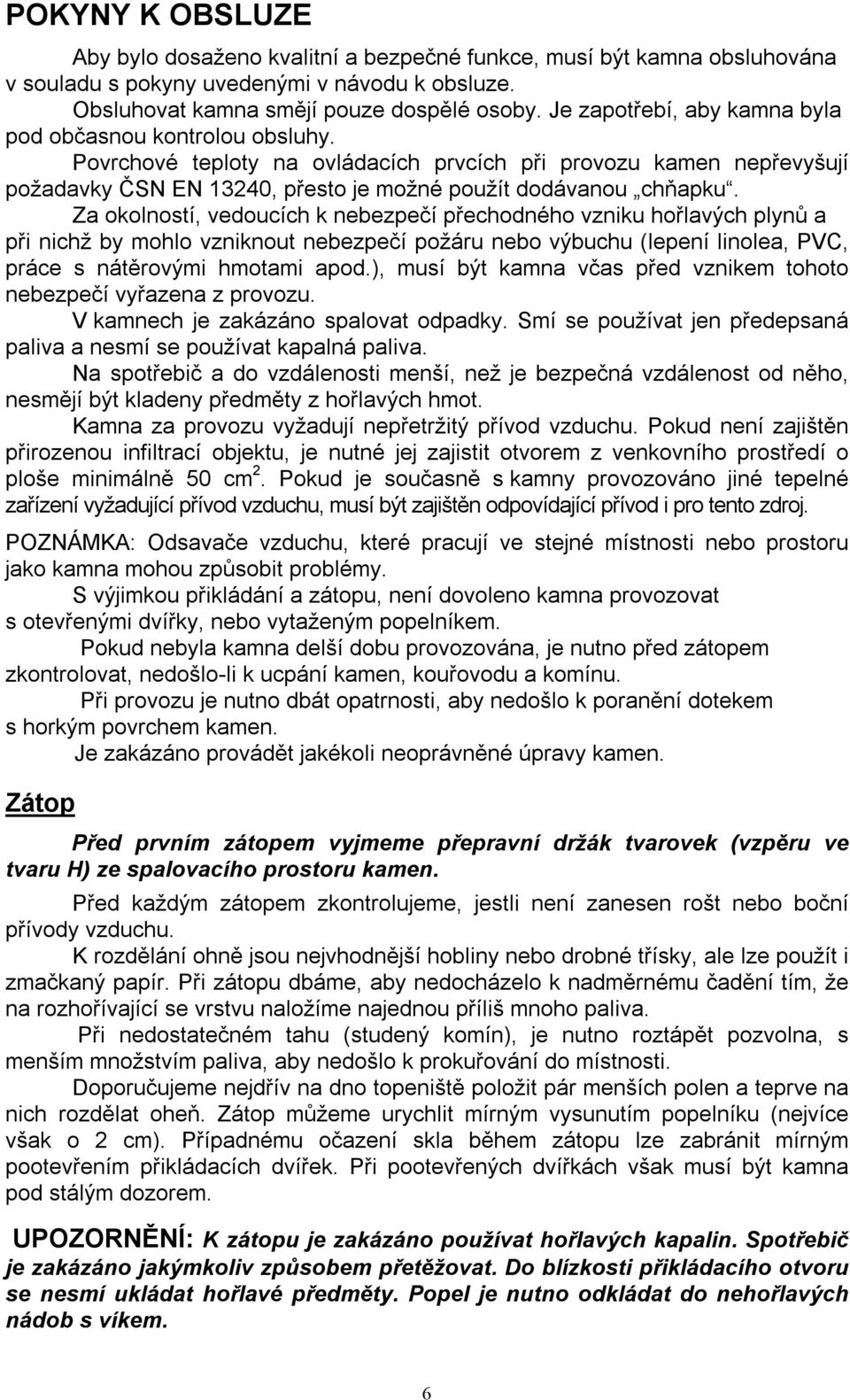 Za okolností, vedoucích k nebezpečí přechodného vzniku hořlavých plynů a při nichž by mohlo vzniknout nebezpečí požáru nebo výbuchu (lepení linolea, PVC, práce s nátěrovými hmotami apod.