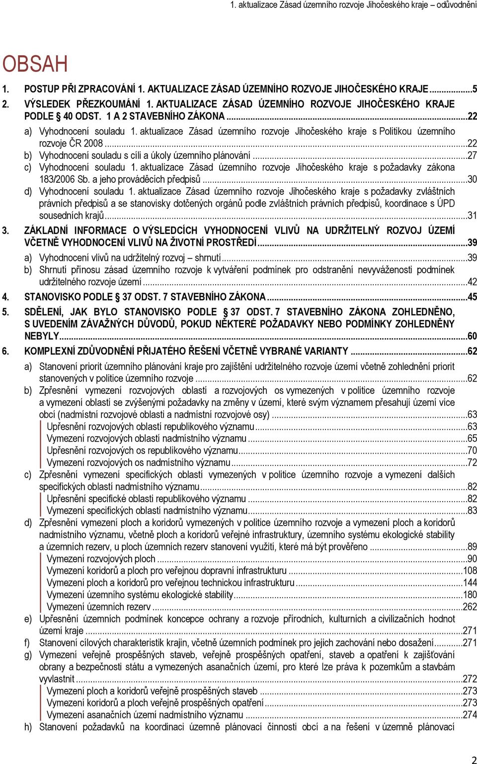 ..22 b) Vyhodnocení souladu s cíli a úkoly územního plánování...27 c) Vyhodnocení souladu 1. aktualizace Zásad územního rozvoje Jihočeského kraje s požadavky zákona 183/2006 Sb.