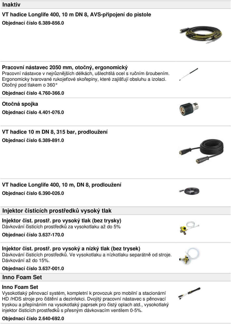 Ergonomicky tvarované rukojeťové skořepiny, které zajišťují obsluhu a izolaci. Otočný pod tlakem o 360 Objednací číslo 4.760-366.0 Otočná spojka Objednací číslo 4.401-076.