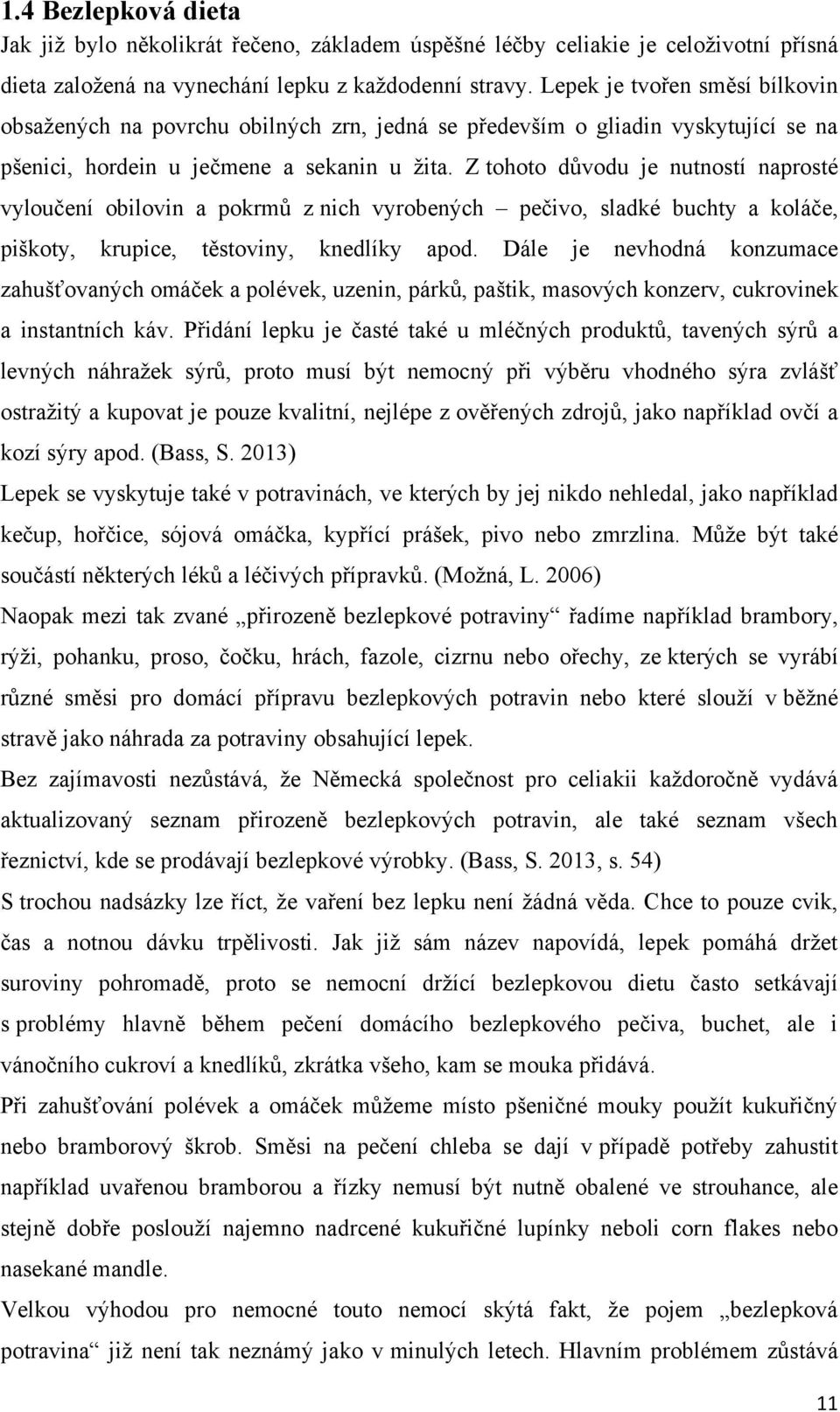 Z tohoto důvodu je nutností naprosté vyloučení obilovin a pokrmů z nich vyrobených pečivo, sladké buchty a koláče, piškoty, krupice, těstoviny, knedlíky apod.