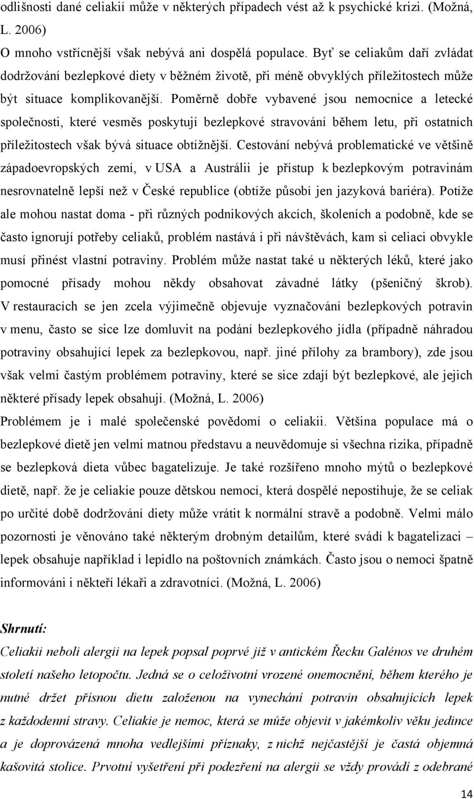 Poměrně dobře vybavené jsou nemocnice a letecké společnosti, které vesměs poskytují bezlepkové stravování během letu, při ostatních příleţitostech však bývá situace obtíţnější.