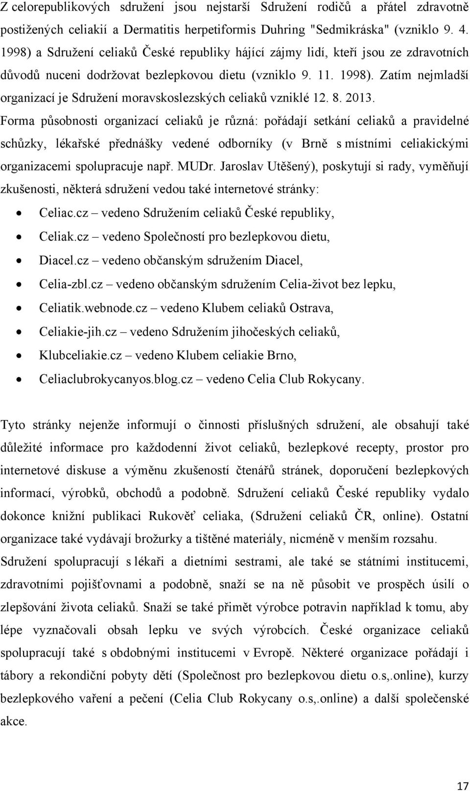 Zatím nejmladší organizací je Sdruţení moravskoslezských celiaků vzniklé 12. 8. 2013.