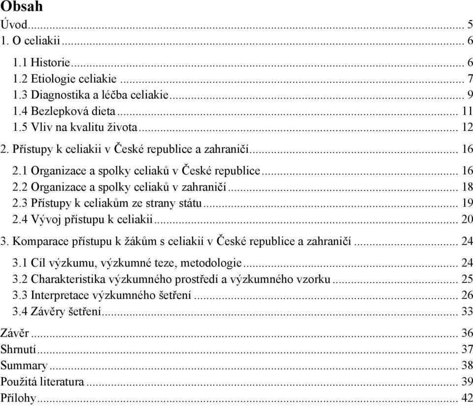 3 Přístupy k celiakům ze strany státu... 19 2.4 Vývoj přístupu k celiakii... 20 3. Komparace přístupu k ţákům s celiakií v České republice a zahraničí... 24 3.