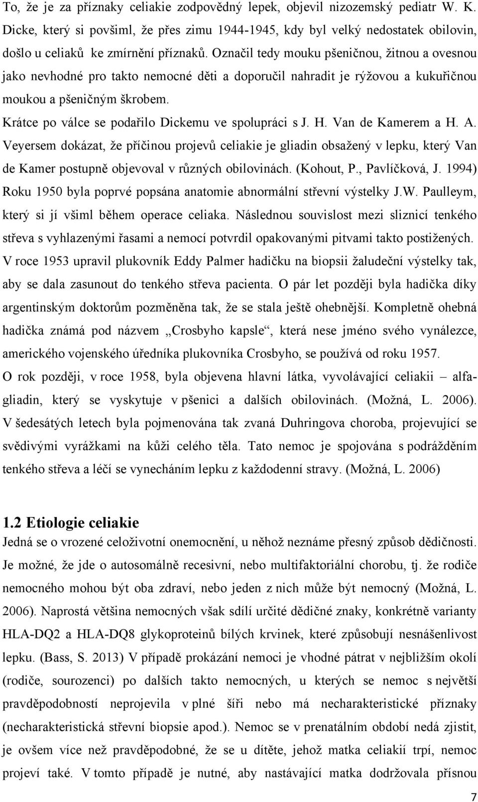 Označil tedy mouku pšeničnou, ţitnou a ovesnou jako nevhodné pro takto nemocné děti a doporučil nahradit je rýţovou a kukuřičnou moukou a pšeničným škrobem.