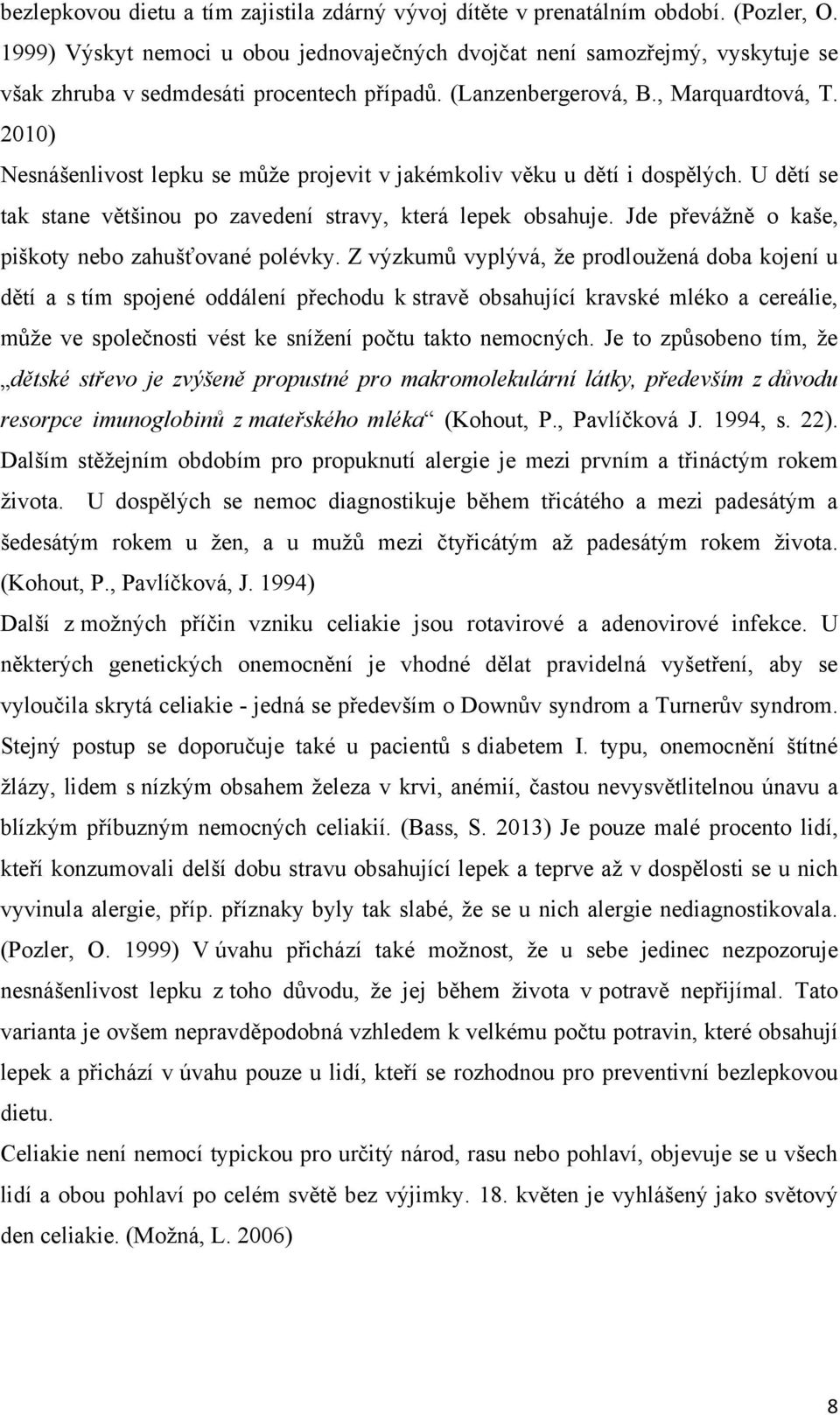 2010) Nesnášenlivost lepku se můţe projevit v jakémkoliv věku u dětí i dospělých. U dětí se tak stane většinou po zavedení stravy, která lepek obsahuje.