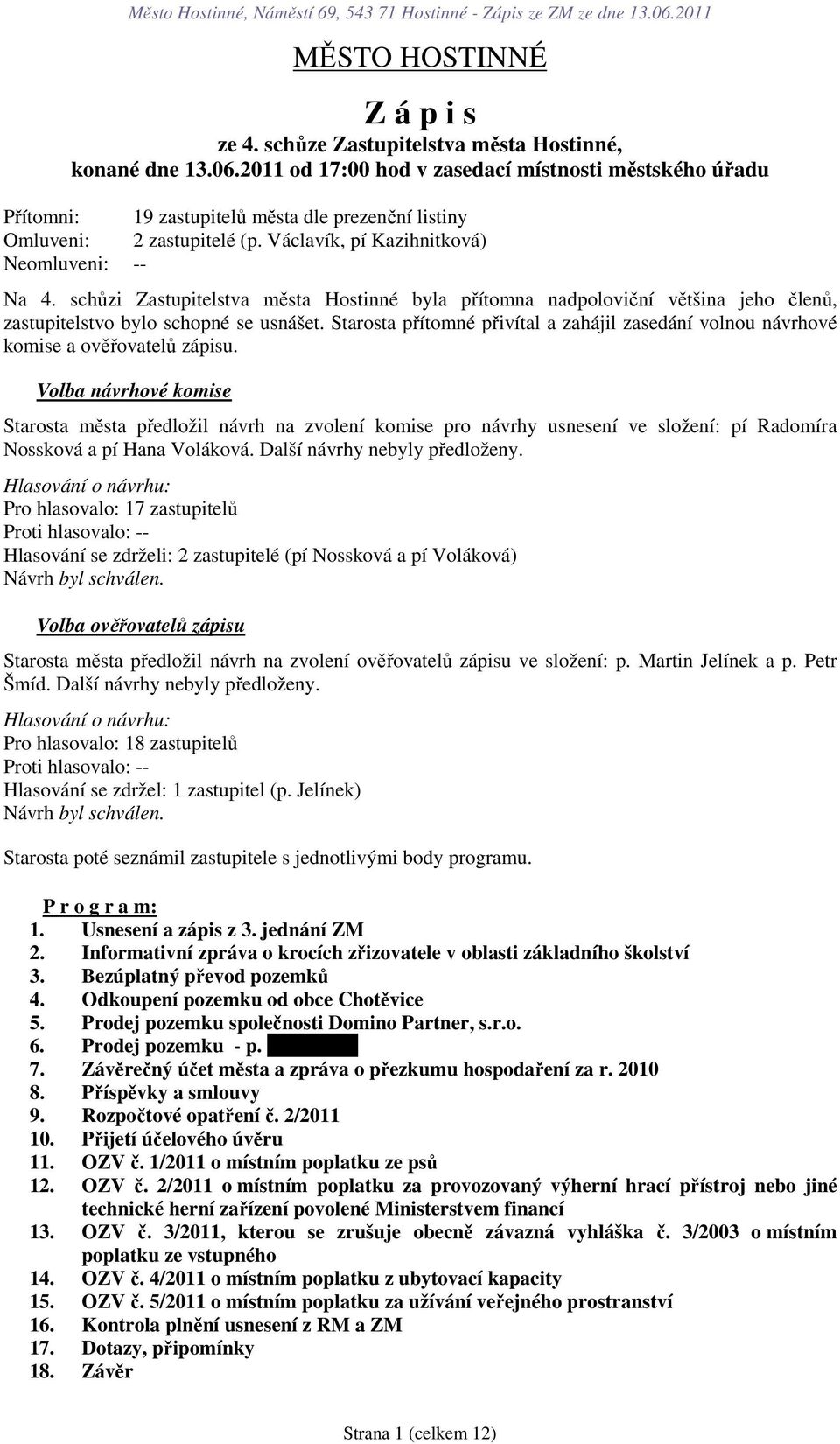 schůzi Zastupitelstva města Hostinné byla přítomna nadpoloviční většina jeho členů, zastupitelstvo bylo schopné se usnášet.