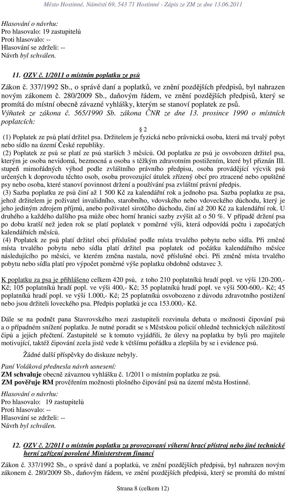 prosince 1990 o místních poplatcích: 2 (1) Poplatek ze psů platí držitel psa. Držitelem je fyzická nebo právnická osoba, která má trvalý pobyt nebo sídlo na území České republiky.