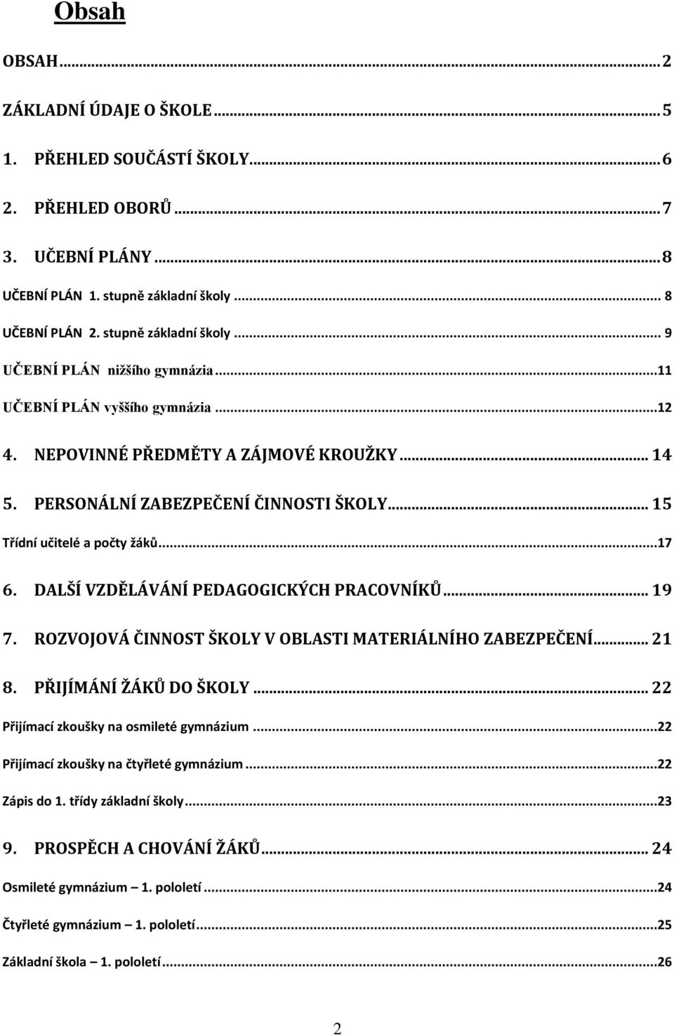 DALŠÍ VZDĚLÁVÁNÍ PEDAGOGICKÝCH PRACOVNÍKŮ... 19 7. ROZVOJOVÁ ČINNOST ŠKOLY V OBLASTI MATERIÁLNÍHO ZABEZPEČENÍ... 21 8. PŘIJÍMÁNÍ ŽÁKŮ DO ŠKOLY... 22 Přijímací zkoušky na osmileté gymnázium.