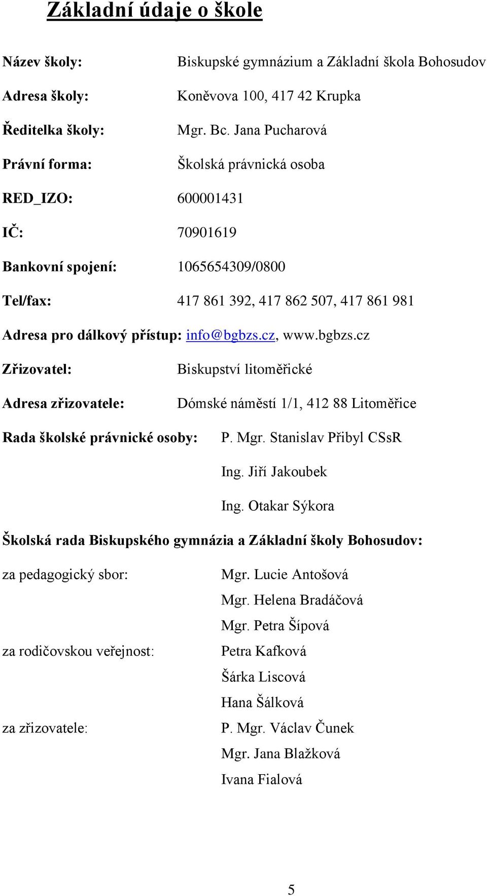 bgbzs.cz Zřizovatel: Adresa zřizovatele: Biskupství litoměřické Dómské náměstí 1/1, 412 88 Litoměřice Rada školské právnické osoby: P. Mgr. Stanislav Přibyl CSsR Ing. Jiří Jakoubek Ing.