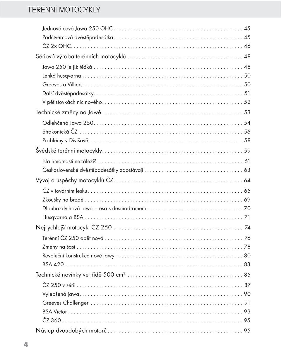 ........................................................ 50 Greeves a Villiers......................................................... 50 Další dvěstěpadesátky..................................................... 51 V pětistovkách nic nového.