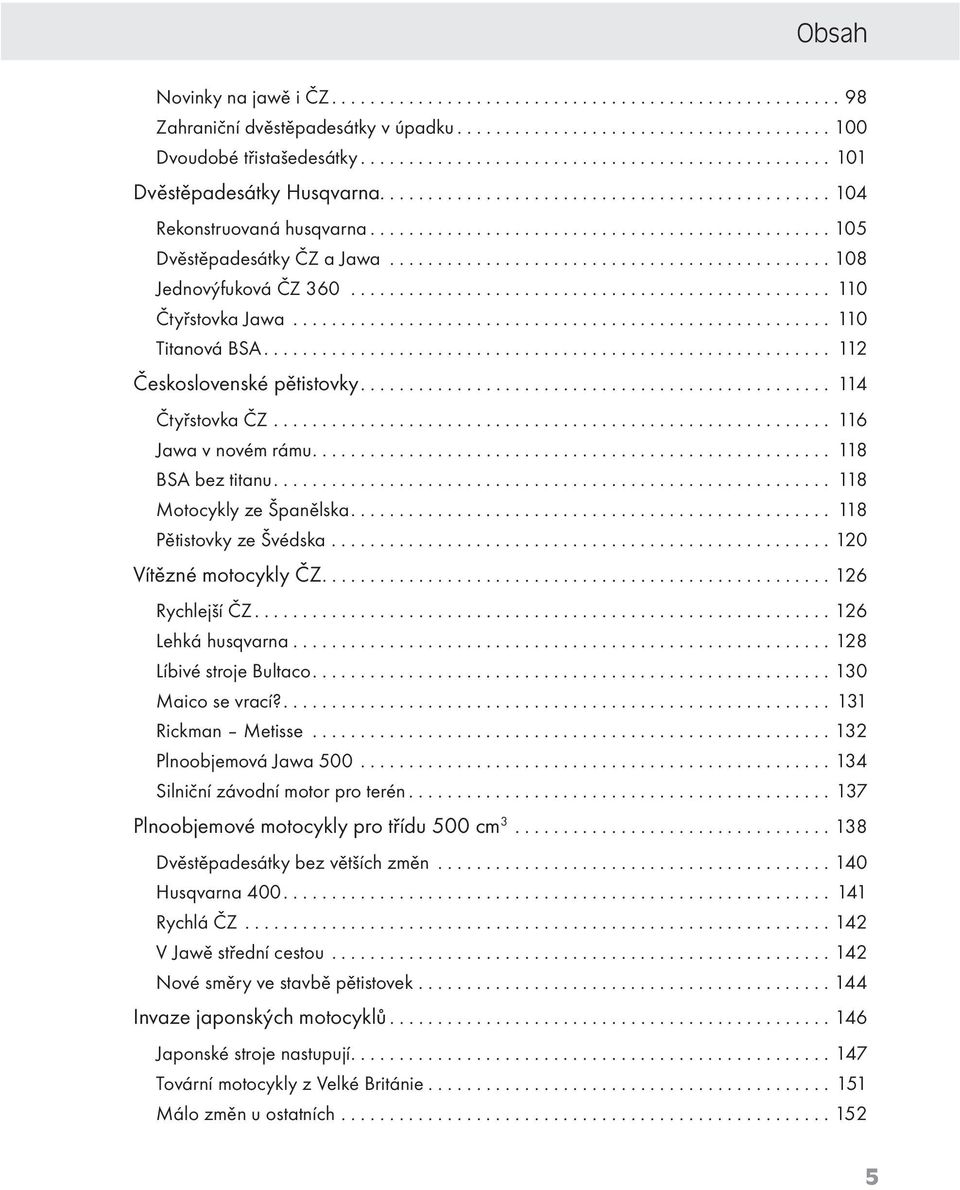 ............................................. 108 Jednovýfuková ČZ 360.................................................. 110 Čtyřstovka Jawa........................................................ 110 Titanová BSA.
