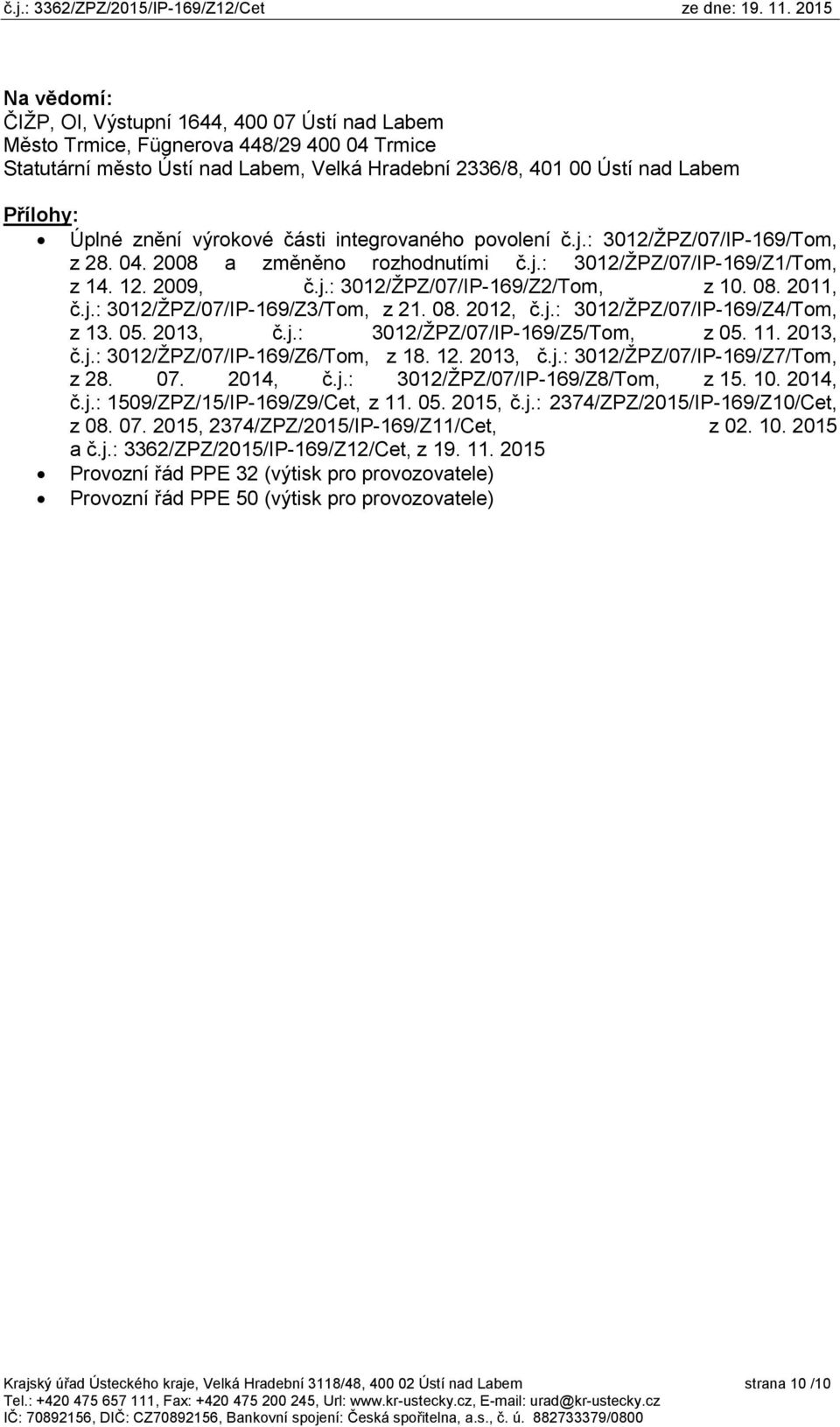 08. 2011, č.j.: 3012/ŽPZ/07/IP-169/Z3/Tom, z 21. 08. 2012, č.j.: 3012/ŽPZ/07/IP-169/Z4/Tom, z 13. 05. 2013, č.j.: 3012/ŽPZ/07/IP-169/Z5/Tom, z 05. 11. 2013, č.j.: 3012/ŽPZ/07/IP-169/Z6/Tom, z 18. 12.