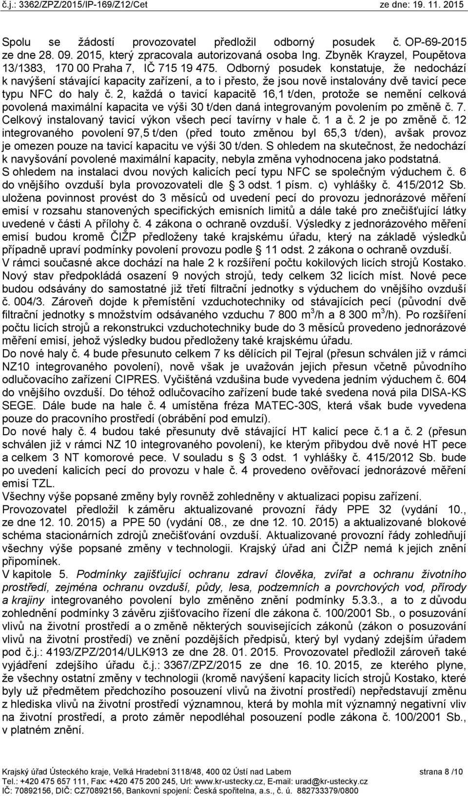 2, každá o tavicí kapacitě 16,1 t/den, protože se nemění celková povolená maximální kapacita ve výši 30 t/den daná integrovaným povolením po změně č. 7.