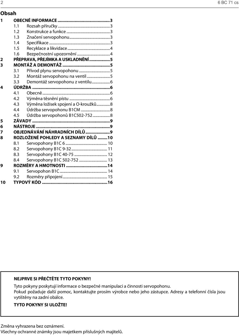 ..6 4.2 Výměna těsnění pístu...6 4.3 Výměna ložisek spojení a O-kroužků...8 4.4 Údržba servopohonu B1CM...8 4.5 Údržba servopohonů B1C502-752...8 5 ZÁVADY...9 6 NÁSTROJE.