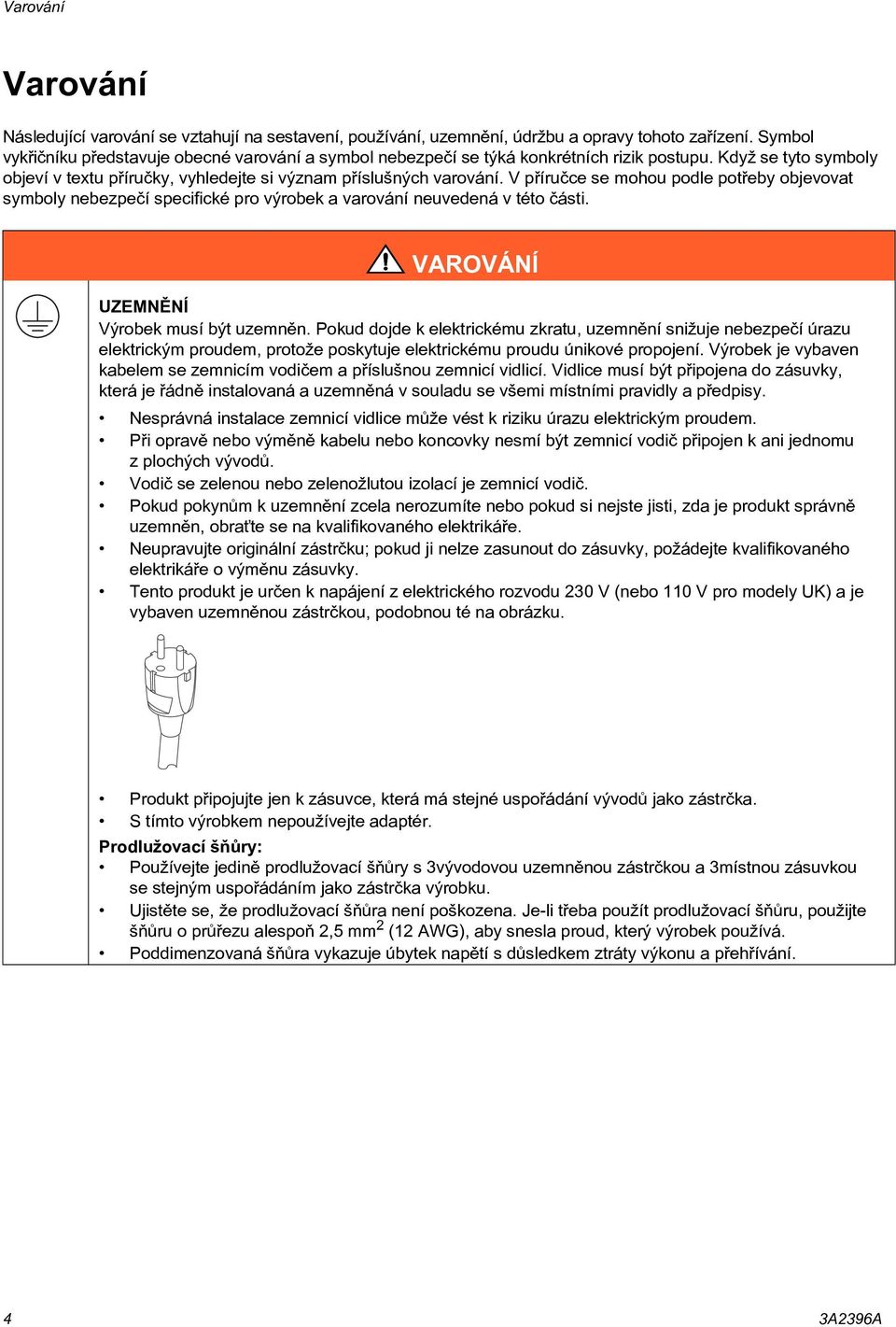 V pøíruèce se mohou podle potøeby objevovat symboly nebezpeèí specifické pro výrobek a varování neuvedená v této části. VAROVÁNÍ UZEMNÌNÍ Výrobek musí být uzemnìn.