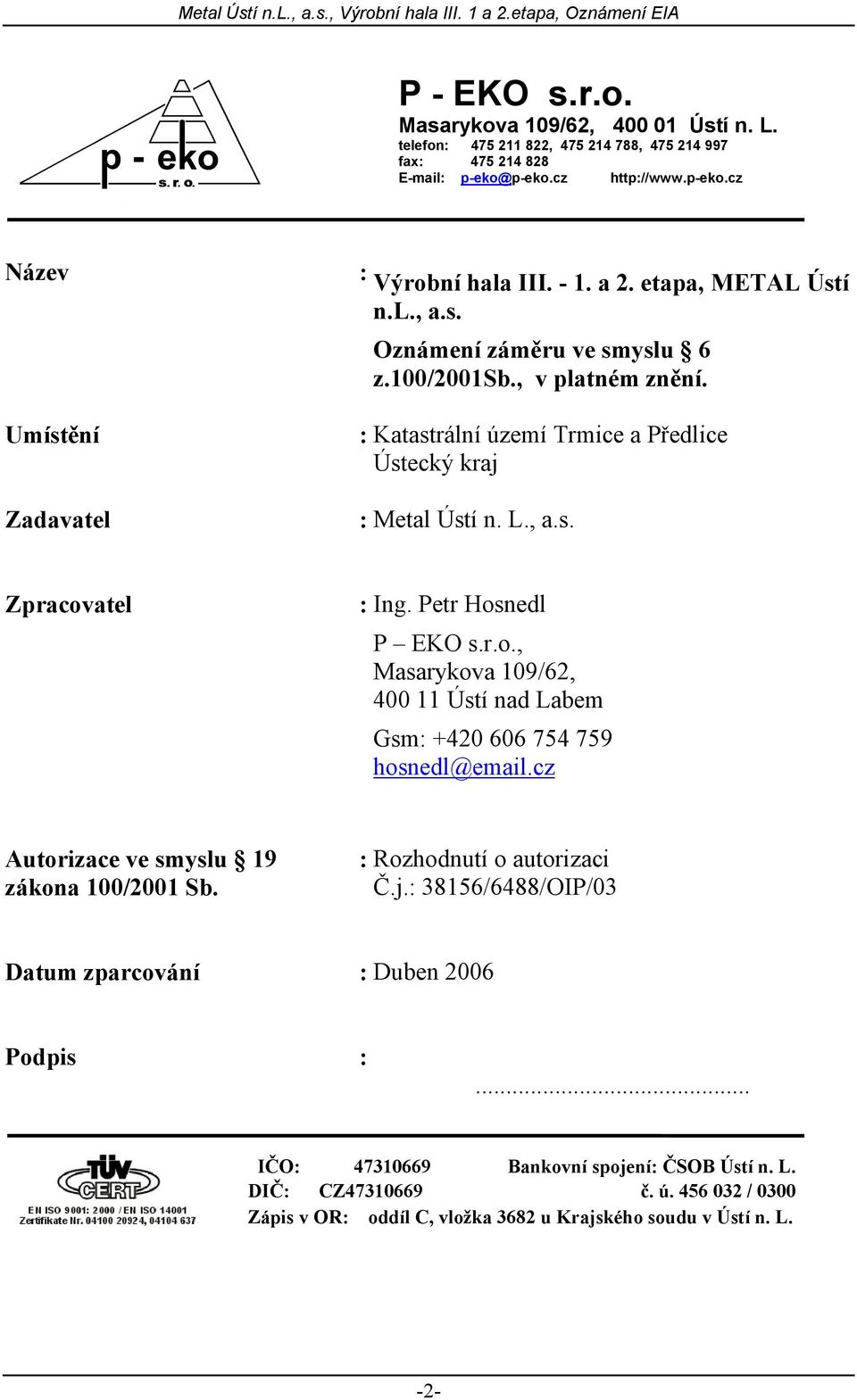 Petr Hosnedl P EKO s.r.o., Masarykova 109/62, 400 11 Ústí nad Labem Gsm: +420 606 754 759 hosnedl@email.cz Autorizace ve smyslu 19 zákona 100/2001 Sb. : Rozhodnutí o autorizaci Č.j.