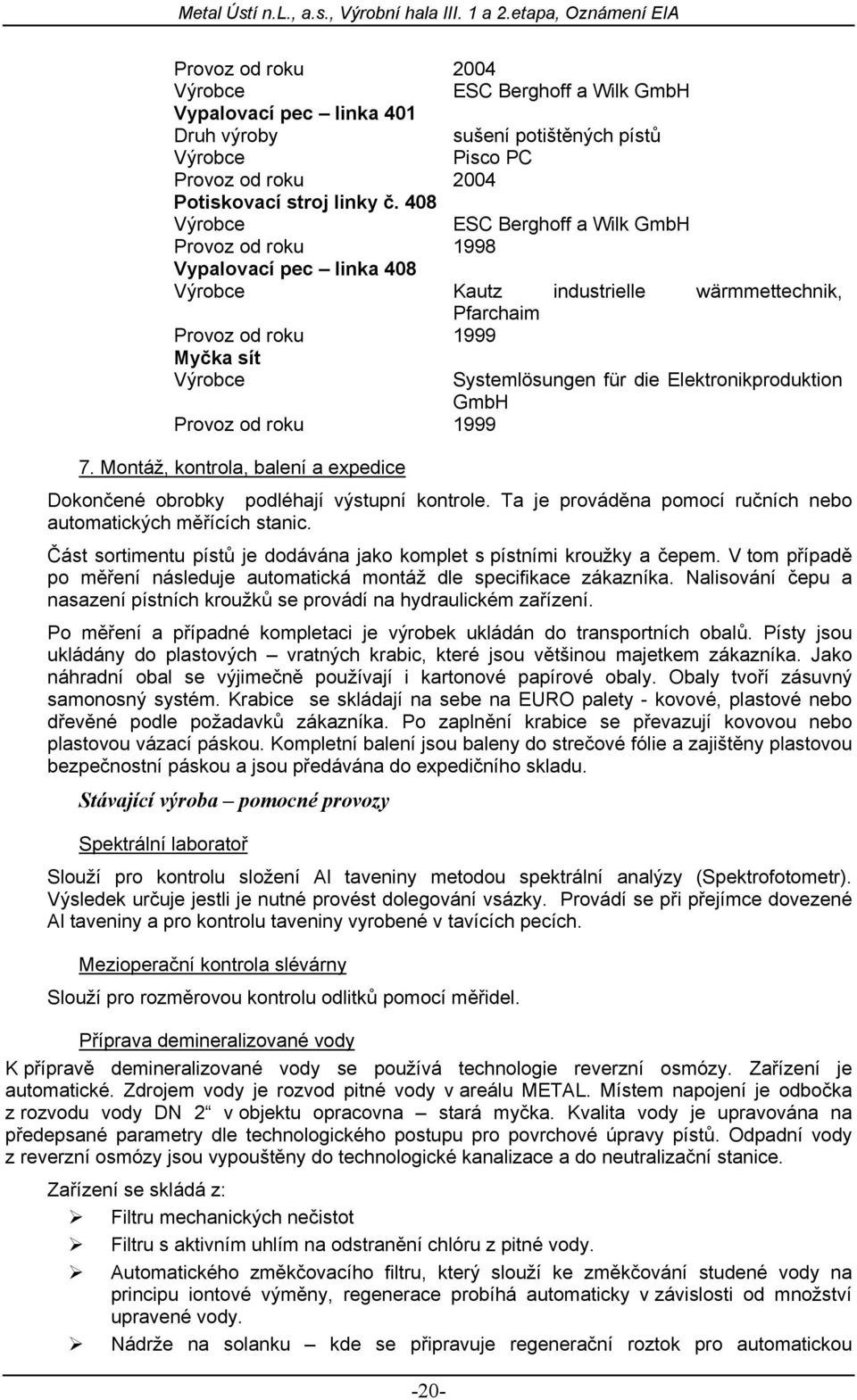 Systemlösungen für die Elektronikproduktion GmbH 7. Montáž, kontrola, balení a expedice Dokončené obrobky podléhají výstupní kontrole.