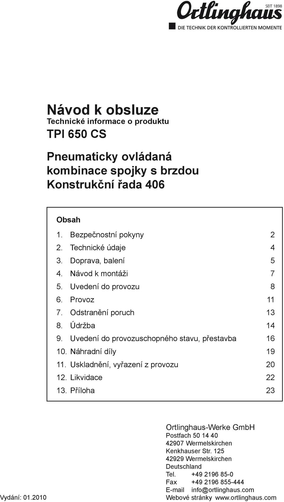 Uvedení do provozuschopného stavu, přestavba 16 10. Náhradní díly 19 11. Uskladnění, vyřazení z provozu 20 12. Likvidace 22 13. Příloha 23 Vydání: 01.