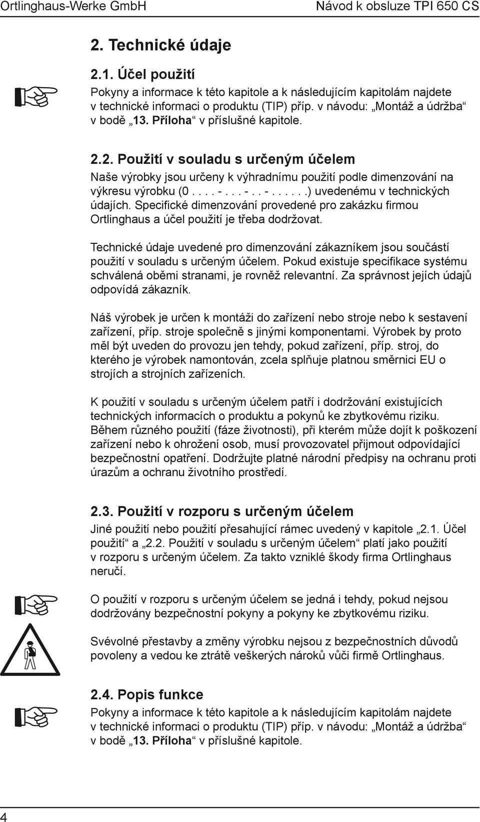 Specifické dimenzování provedené pro zakázku firmou Ortlinghaus a účel použití je třeba dodržovat. Technické údaje uvedené pro dimenzování zákazníkem jsou součástí použití v souladu s určeným účelem.