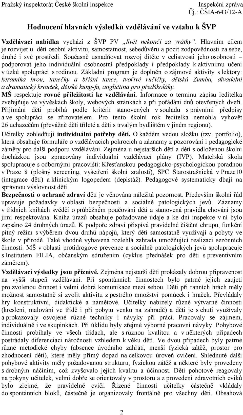 Současně usnadňovat rozvoj dítěte v celistvosti jeho osobnosti podporovat jeho individuální osobnostní předpoklady i předpoklady kaktivnímu učení v úzké spolupráci s rodinou.