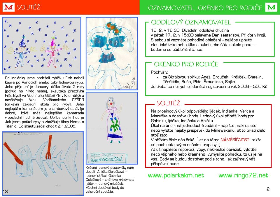 M Od Indiánky jsme obdrželi rybičku Fish neboli kapra po Vánocích anebo taky lednovou rybu. Jeho příjmení je January, délka života 2 roky (pokud ho nikdo nesní), skautská přezdívka Filé.