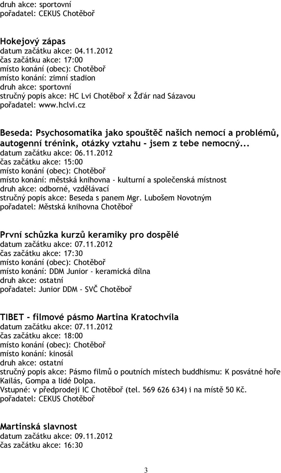 2012 čas začátku akce: 15:00 místo konání: městská knihovna - kulturní a společenská místnost druh akce: odborné, vzdělávací stručný popis akce: Beseda s panem Mgr.