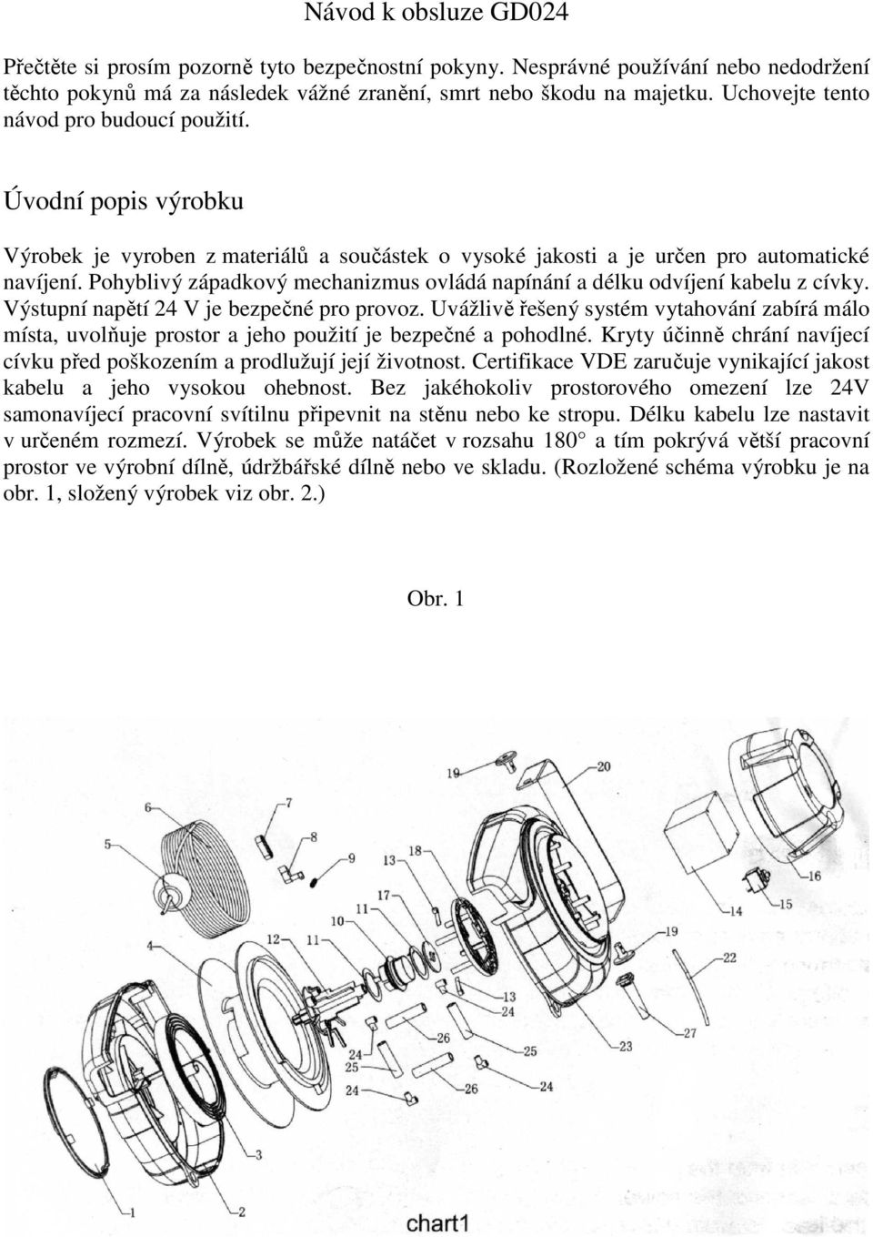 Pohyblivý západkový mechanizmus ovládá napínání a délku odvíjení kabelu z cívky. Výstupní napětí 24 V je bezpečné pro provoz.