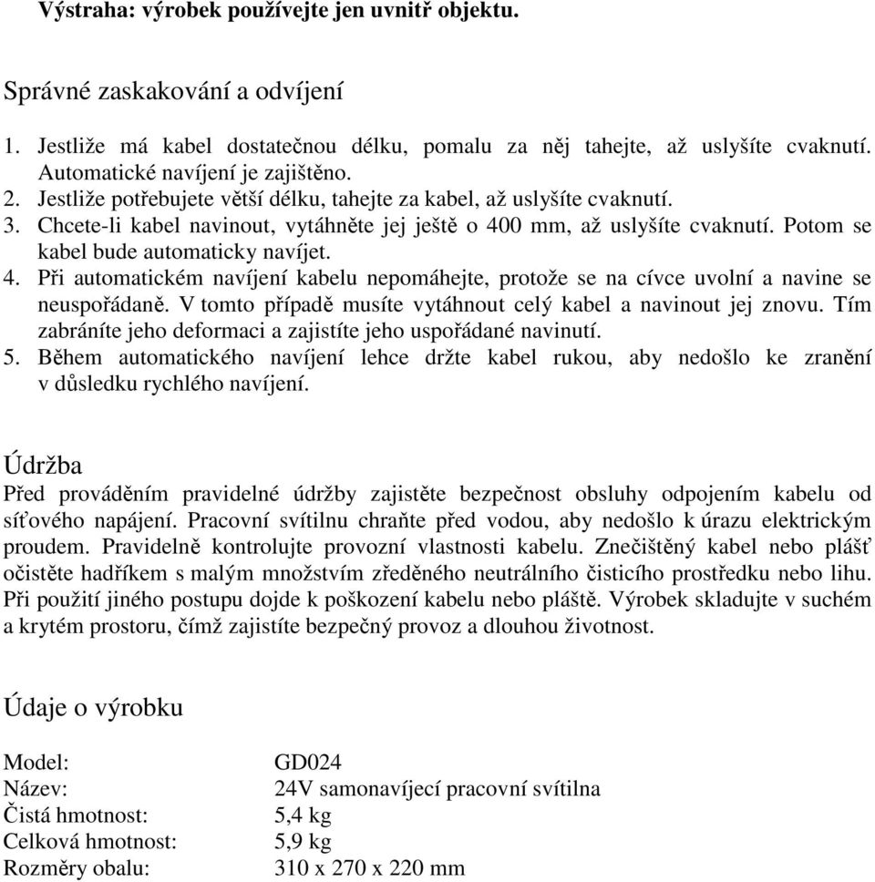 4. Při automatickém navíjení kabelu nepomáhejte, protože se na cívce uvolní a navine se neuspořádaně. V tomto případě musíte vytáhnout celý kabel a navinout jej znovu.