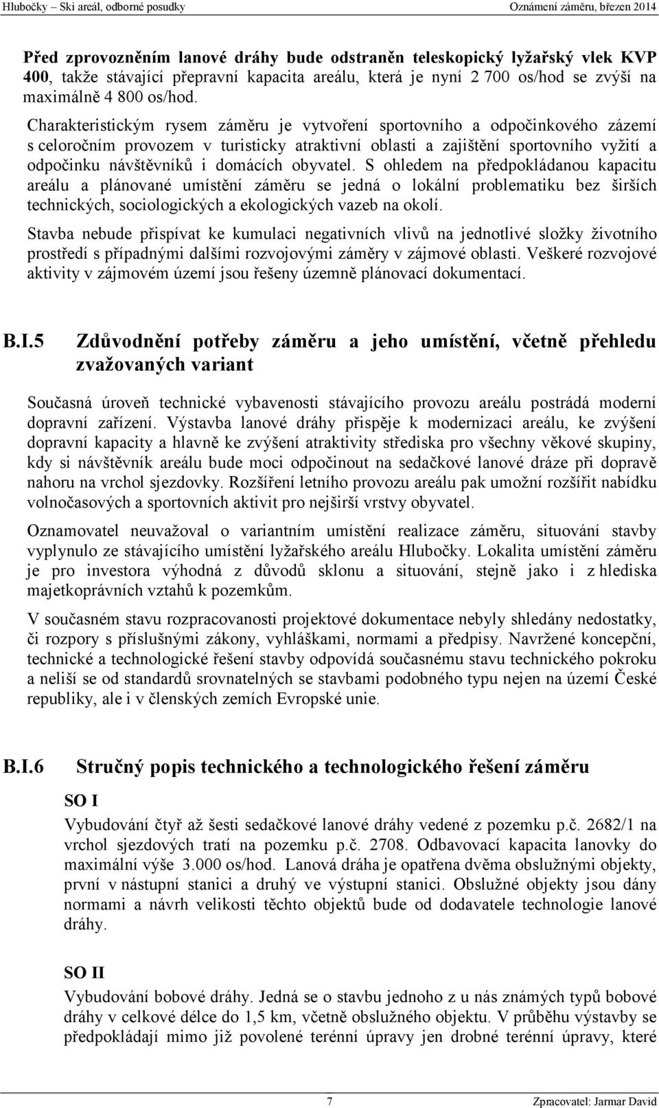 obyvatel. S ohledem na předpokládanou kapacitu areálu a plánované umístění záměru se jedná o lokální problematiku bez širších technických, sociologických a ekologických vazeb na okolí.