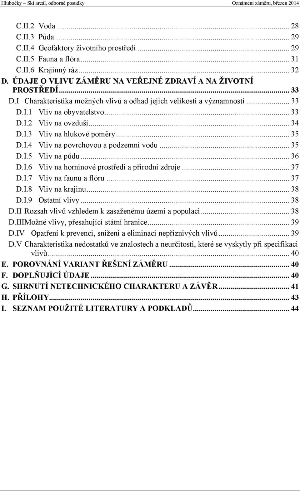 .. 35 D.I.5 Vliv na půdu... 36 D.I.6 Vliv na horninové prostředí a přírodní zdroje... 37 D.I.7 Vliv na faunu a flóru... 37 D.I.8 Vliv na krajinu... 38 D.