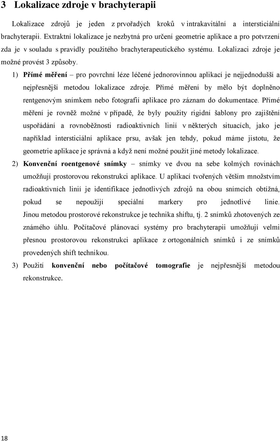 1) Přímé měření pro povrchní léze léčené jednorovinnou aplikací je nejjednodušší a nejpřesnější metodou lokalizace zdroje.