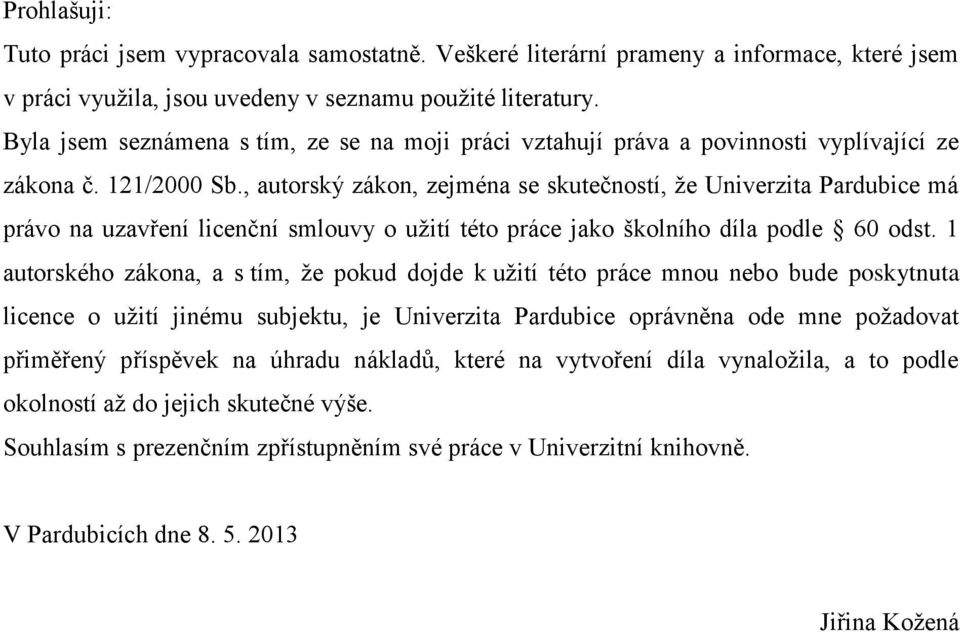 , autorský zákon, zejména se skutečností, že Univerzita Pardubice má právo na uzavření licenční smlouvy o užití této práce jako školního díla podle 60 odst.