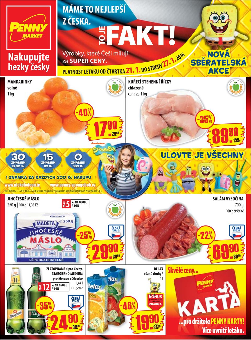 r. o. JIHOČESKÉ MÁSLO 250 g 100 g 11,96 Kč MAX. 5 ks NA OSOBU A DEN SALÁM VYSOČINA 700 g 100 g 9,99 Kč -25% - 22 % 69. 90 89. 90 MAX.