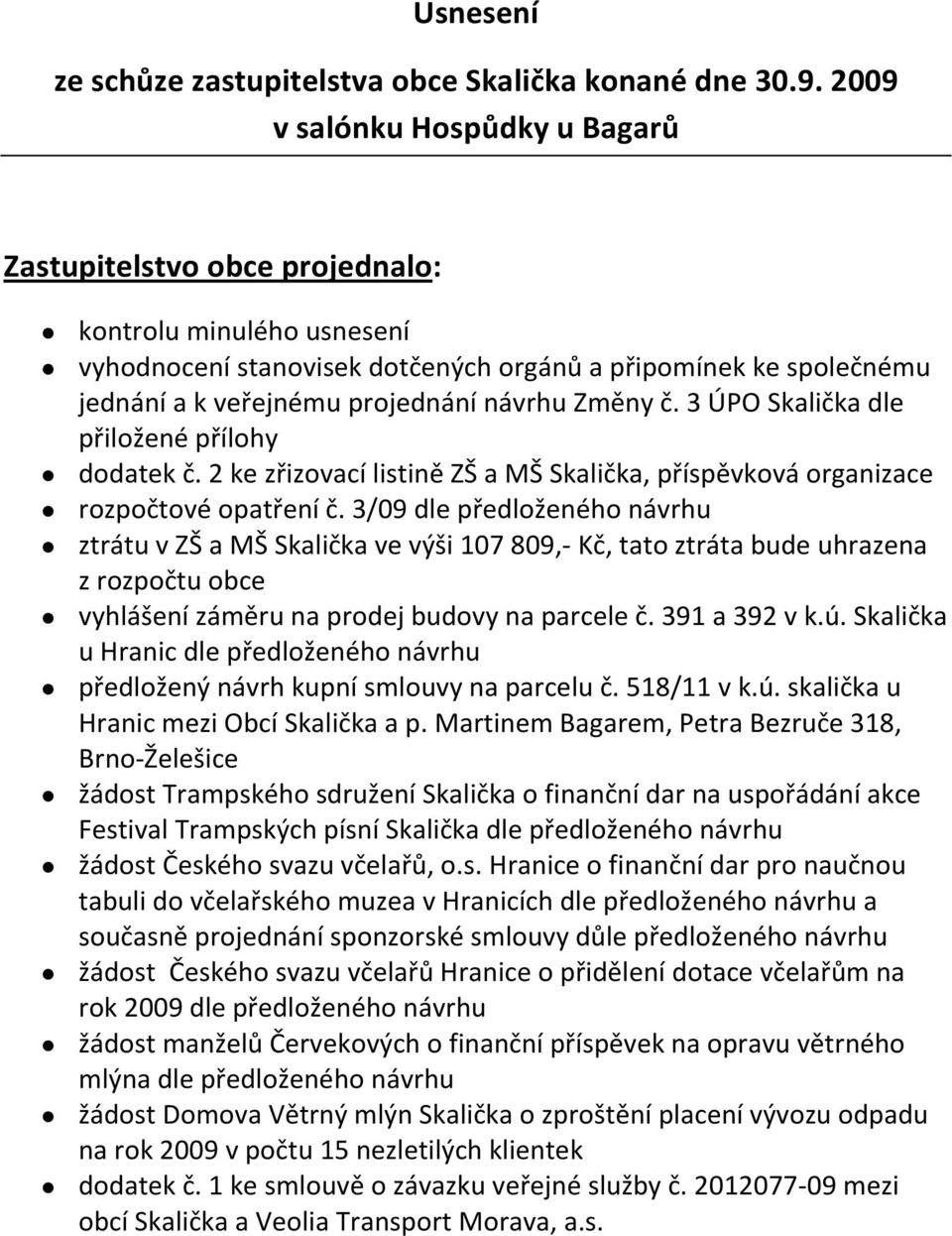 Změny č. 3 ÚPO Skalička dle přiložené přílohy dodatek č. 2 ke zřizovací listině ZŠ a MŠ Skalička, příspěvková organizace rozpočtové opatření č.