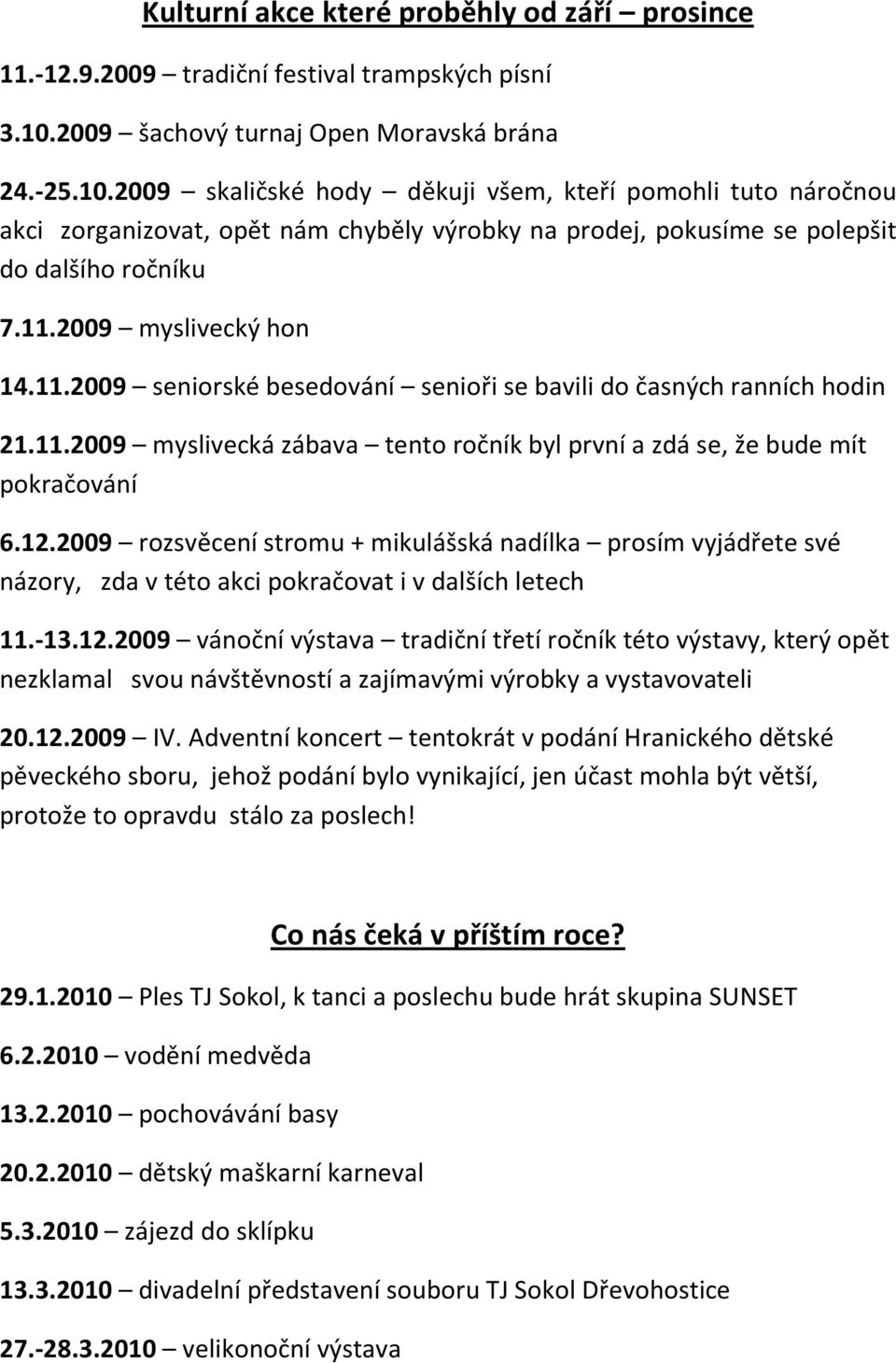 2009 skaličské hody děkuji všem, kteří pomohli tuto náročnou akci zorganizovat, opět nám chyběly výrobky na prodej, pokusíme se polepšit do dalšího ročníku 7.11.