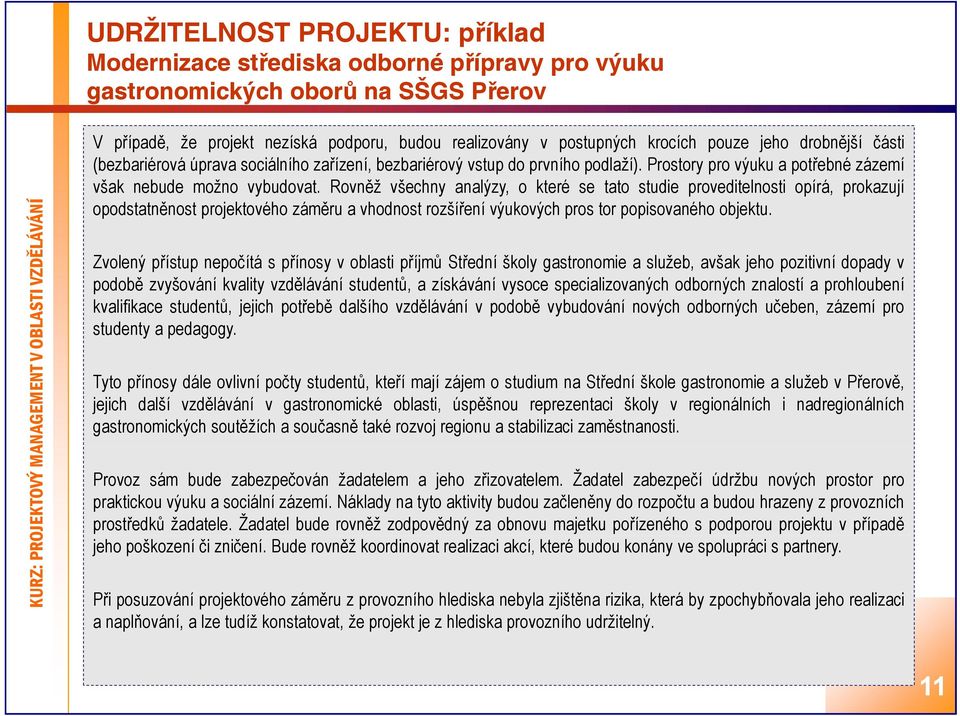 Rovněž všechny analýzy, o které se tato studie proveditelnosti opírá, prokazují opodstatněnost projektového záměru a vhodnost rozšíření výukových pros tor popisovaného objektu.