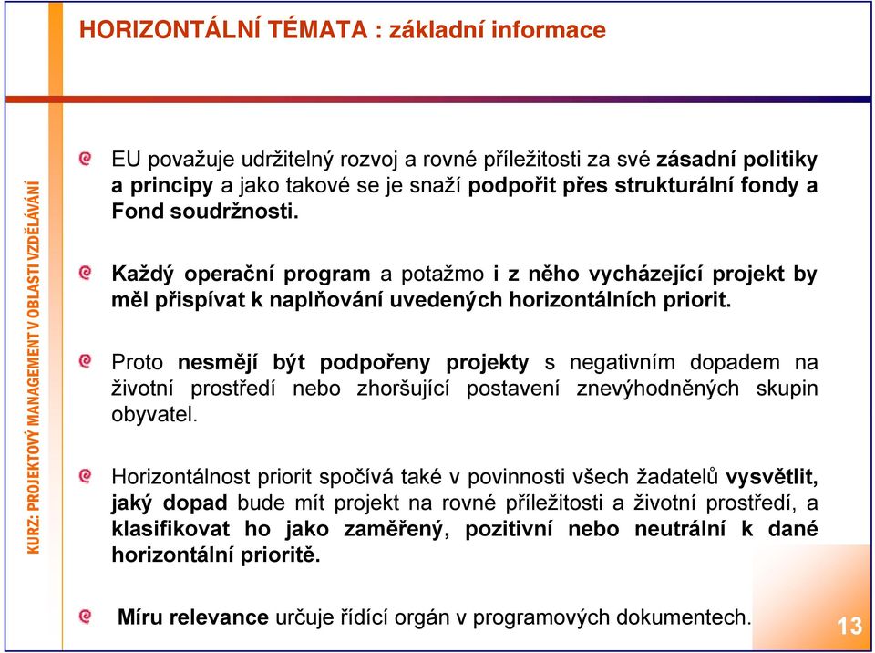 Proto nesmějí být podpořeny projekty s negativním dopadem na životní prostředí nebo zhoršující postavení znevýhodněných skupin obyvatel.