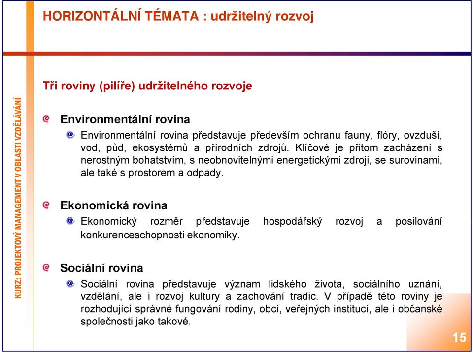 Ekonomická rovina Ekonomický rozměr představuje hospodářský rozvoj a posilování konkurenceschopnosti ekonomiky.